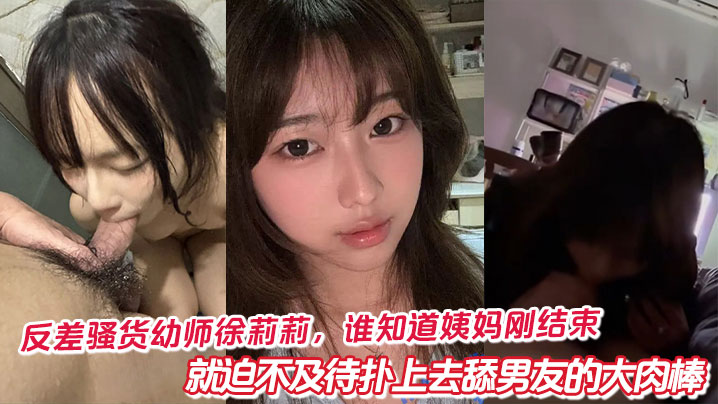 反差骚货幼师徐莉莉，谁知道姨妈刚结束，就迫不及待扑上去舔男友的大肉棒