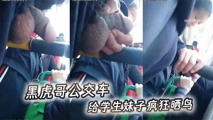 黑虎哥公交车给学生妹子疯狂晒鸟