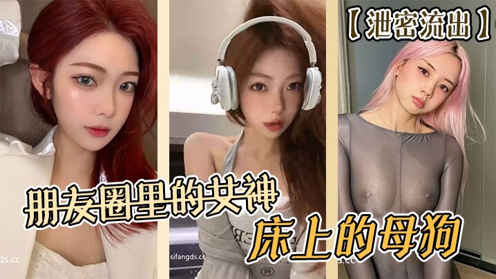 【泄密流出】 朋友圈里的女神 床上的母狗