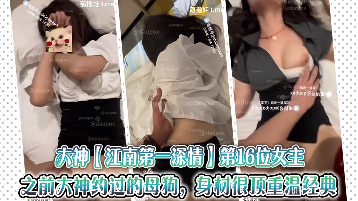 大神【江南第一深情】第16位女主。之前大神约过的母狗，身材很顶重温经典