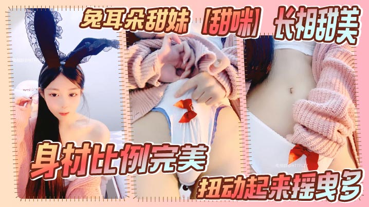 兔耳朵甜妹【甜咪】长相甜美，身材比例完美。扭动起来摇曳多