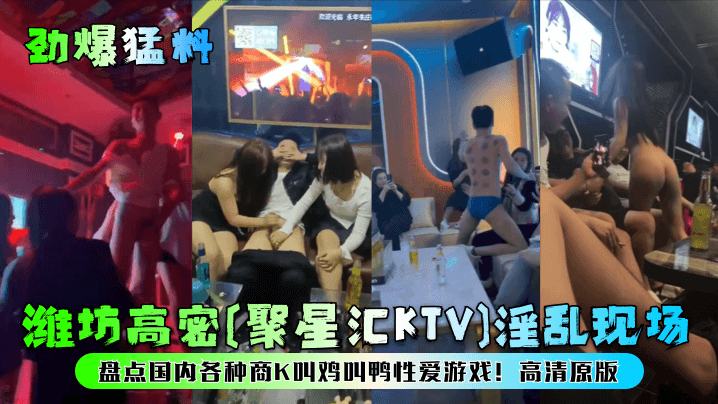 潍坊高密[聚星汇KTV]淫乱现场！盘点国内各种商K叫鸡叫鸭性爱游戏！高清原版