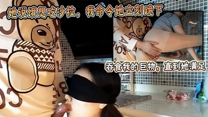 她说饿想吃沙拉，我命令她立刻跪下吞食我的巨物，直到她满足。